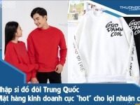 Nhập sỉ quần áo cặp đôi Trung Quốc - Mặt hàng kinh doanh cực "hot" thu lợi nhuận cao