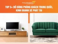 Top 5+ đồ dùng phòng khách Trung Quốc, kinh doanh sẽ phát tài