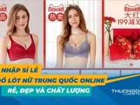  Nhập sỉ lẻ đồ lót nữ Trung Quốc online rẻ, đẹp và chất lượng tại đâu?