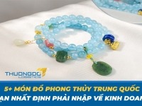 5+ món đồ phong thủy Trung Quốc bạn nhất định phải nhập về kinh doanh