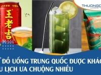 Lưu nhanh top 9+ đồ uống Trung Quốc được khách du lịch ưa chuộng