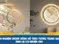 Kinh nghiệm order đồng hồ treo tường Trung Quốc đem lại lợi nhuận cao