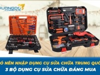 Có nên nhập dụng cụ sửa chữa Trung Quốc - 3 bộ dụng cụ sửa chữa đáng mua
