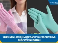 3 điều nên làm khi nhập găng tay cao su Trung Quốc về kinh doanh