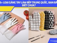 5+ loại găng tay làm bếp Trung Quốc, bạn đã biết chưa?