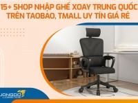 15+ shop nhập ghế xoay Trung Quốc trên Taobao, Tmall uy tín giá rẻ 