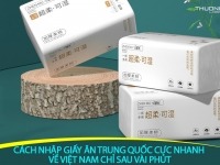 Cách nhập giấy ăn Trung Quốc cực nhanh về Việt Nam chỉ sau vài phút