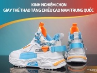 Kinh nghiệm chọn giày thể thao tăng chiều cao nam Trung Quốc 