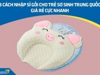 3 cách nhập sỉ gối cho trẻ sơ sinh Trung Quốc giá rẻ cực nhanh