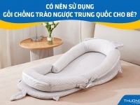 [Giải đáp] Có nên sử dụng gối chống trào ngược Trung Quốc cho bé?