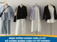 Hàng xưởng Quảng Châu là gì? Đồ xưởng Quảng Châu có tốt không?