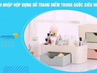 Cách nhập hộp đựng đồ trang điểm Trung Quốc siêu nhanh dành cho các nàng