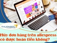 Hủy đơn hàng trên aliexpress có được hoàn tiền không?