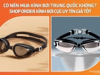 Có nên mua kính bơi Trung Quốc không? Shop order kính bơi cực uy tín giá tốt