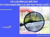 Các loại kính lọc máy ảnh - Lưu ý gì khi order kính lọc máy ảnh Trung Quốc?