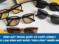 Kính mát Trung Quốc có chất lượng? Các loại kính mát được “săn lùng” nhiều nhất