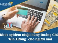 Kinh nghiệm nhập hàng Quảng Châu "Giá Xưởng" cho người mới