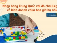 Nhập hàng Trung Quốc với đồ chơi Lego về kinh doanh chưa bao giờ hạ nhiệt