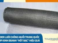 Order lưới chống muỗi Trung Quốc giúp kinh doanh “hốt bạc” hiệu quả