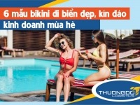 6 mẫu bikini đi biển đẹp, kín đáo kinh doanh mùa hè 