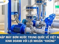 Nhập máy bơm nước Trung Quốc về Việt Nam kinh doanh với lợi nhuận “khủng”