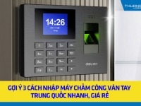 Gợi ý 3 cách nhập máy chấm công vân tay Trung Quốc nhanh, giá rẻ