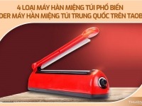 4 loại máy hàn miệng túi phổ biến - Order máy hàn miệng túi Trung Quốc trên Taobao