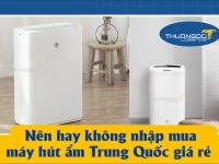 Nên hay không nhập mua máy hút ẩm Trung Quốc giá rẻ 