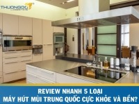 Review nhanh 9 loại máy hút mùi Trung Quốc cực khỏe và bền? 