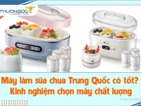 Máy làm sữa chua Trung Quốc có tốt? Kinh nghiệm chọn máy chất lượng