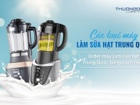 Các loại máy làm sữa hạt Trung Quốc - Order máy làm sữa hạt Trung Quốc bằng cách nào?