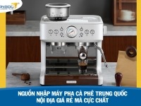 Nguồn nhập máy pha cà phê Trung Quốc nội địa giá rẻ mà cực chất