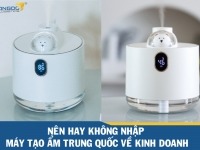 Nên hay không nhập máy tạo ẩm Trung Quốc về Việt Nam kinh doanh?