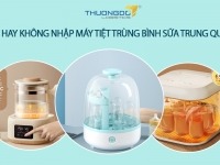 Máy tiệt trùng bình sữa Trung Quốc - Nên hay không nhập mua về Việt Nam?