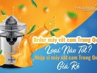 Order máy vắt cam Trung Quốc loại nào tốt? Nhập sỉ máy vắt cam Trung Quốc giá rẻ 
