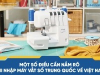 Một số điều cần nắm rõ khi nhập máy vắt sổ Trung Quốc về Việt Nam