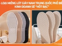 3+ loại miếng lót giày nam Trung Quốc phổ biến, kinh doanh sẽ “hốt bạc”