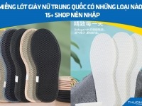 Miếng lót giày nữ Trung Quốc có những loại nào? 15+ shop nên nhập