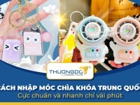 Cách nhập móc chìa khóa Trung Quốc cực chuẩn và nhanh chỉ vài phút