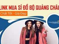 Link mua sỉ đồ bộ Quảng Châu về kinh doanh "Chất Tốt - Giá Đẹp"
