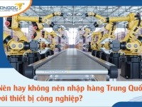 Nên hay không nên nhập hàng Trung Quốc với thiết bị công nghiệp?