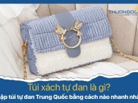 Túi xách tự đan là gì? Nhập túi tự đan Trung Quốc bằng cách nào nhanh nhất?