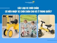 Các loại xe chòi chân - Có nên nhập xe chòi chân cho bé ở Trung Quốc?