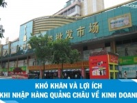 Những lợi ích và khó khăn khi nhập hàng Quảng Châu về kinh doanh