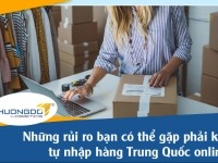 Những rủi ro bạn có thể gặp phải khi tự nhập hàng Trung Quốc online