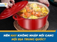 Nên hay không nhập nồi gang nội địa Trung Quốc về sử dụng?