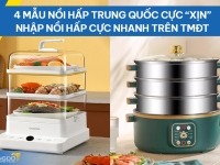 4 mẫu nồi hấp Trung Quốc cực “xịn” - Nhập nồi hấp cực nhanh trên TMĐT
