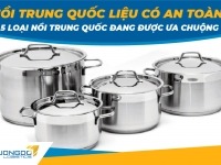 Nồi Trung Quốc liệu có an toàn? 5 loại nồi Trung Quốc đang được ưa chuộng 