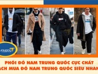 Phối đồ nam Trung Quốc cực chất - Cách mua đồ nam Trung Quốc siêu nhanh 