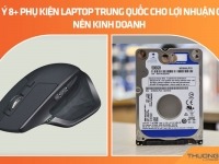 Gợi ý 8+ phụ kiện laptop Trung Quốc cho lợi nhuận cao nên kinh doanh